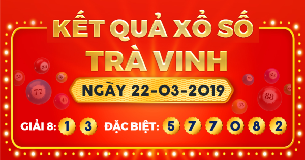 Kết quả xổ số Trà Vinh ngày 22/3/2019