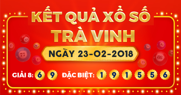 Kết quả xổ số Trà Vinh ngày 23/2/2018